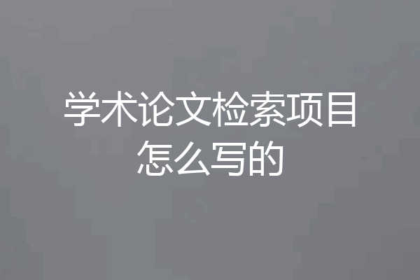 学术论文检索项目怎么写的