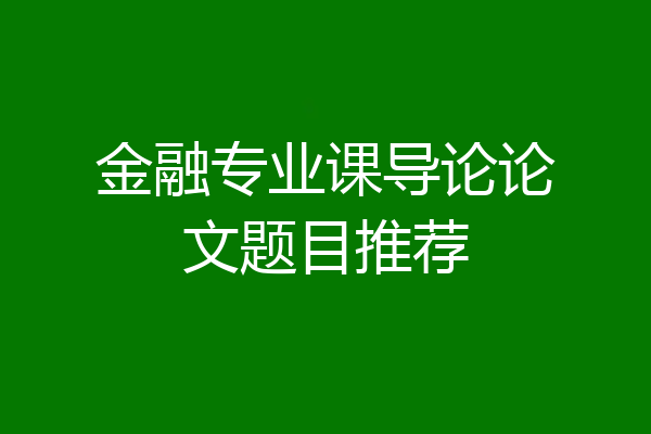 金融专业课导论论文题目推荐