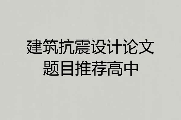 建筑抗震设计论文题目推荐高中