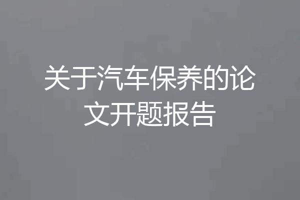 关于汽车保养的论文开题报告