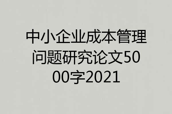 中小企业成本管理问题研究论文5000字2021