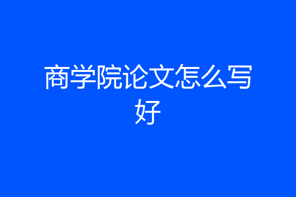 商学院论文怎么写好