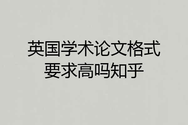 英国学术论文格式要求高吗知乎