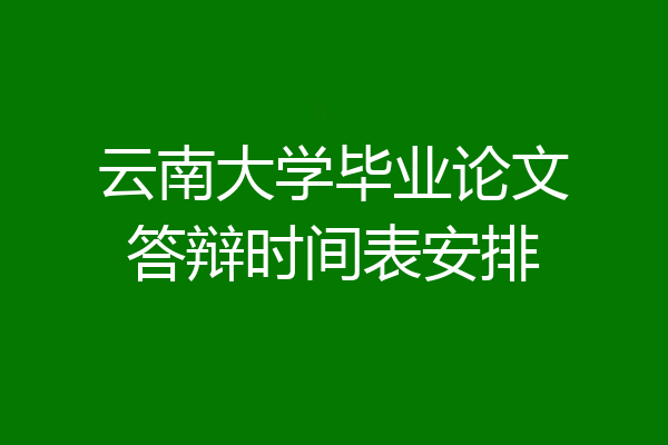 云南大学毕业论文答辩时间表安排