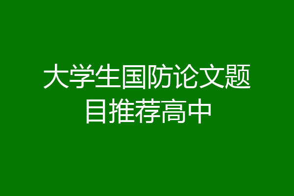 大学生国防论文题目推荐高中
