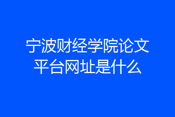 宁波财经学院论文平台网址是什么
