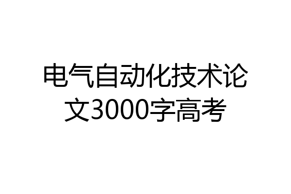 电气自动化技术论文3000字高考