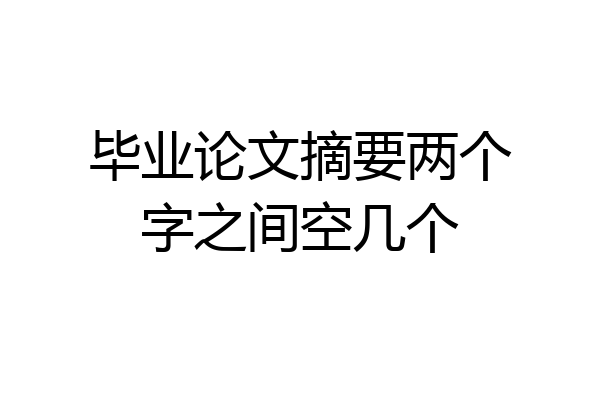 毕业论文摘要两个字之间空几个