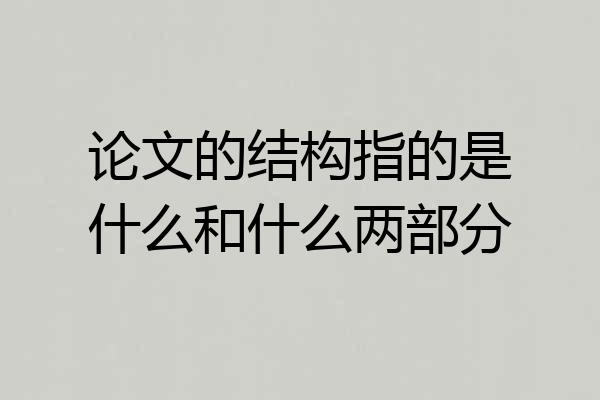 论文的结构指的是什么和什么两部分