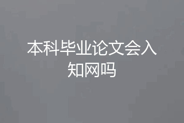 本科毕业论文会入知网吗