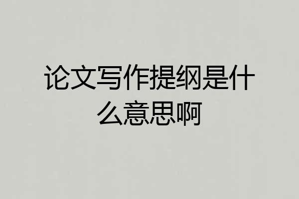 论文写作提纲是什么意思啊