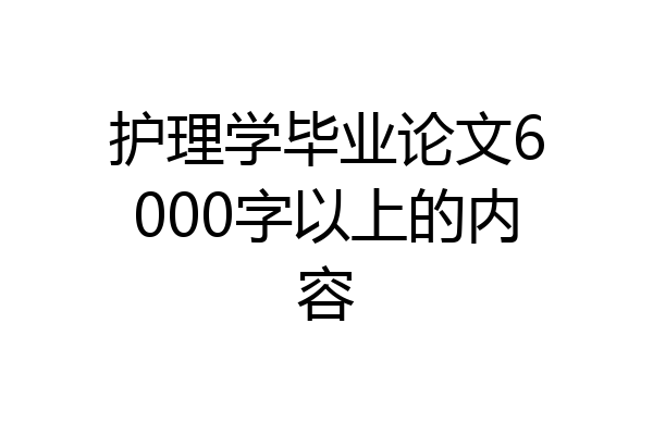 护理学毕业论文6000字以上的内容
