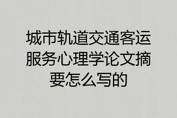 城市轨道交通客运服务心理学论文摘要怎么写的