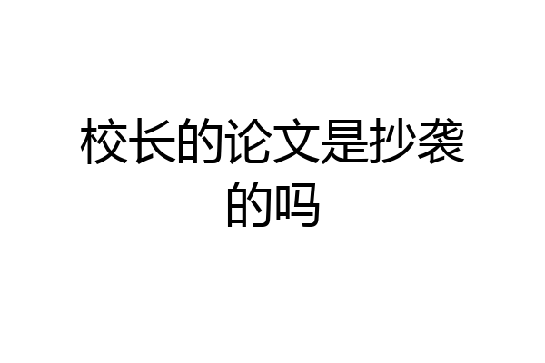 校长的论文是抄袭的吗
