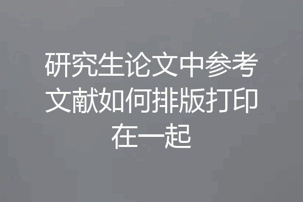 研究生论文中参考文献如何排版打印在一起