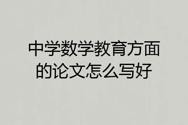 中学数学教育方面的论文怎么写好