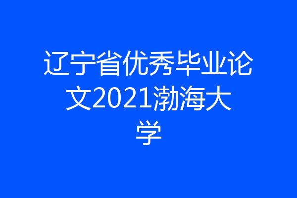 辽宁省优秀毕业论文2021渤海大学