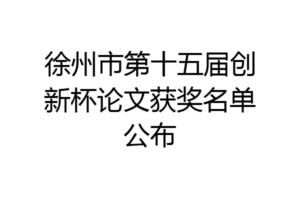 徐州市第十五届创新杯论文获奖名单公布