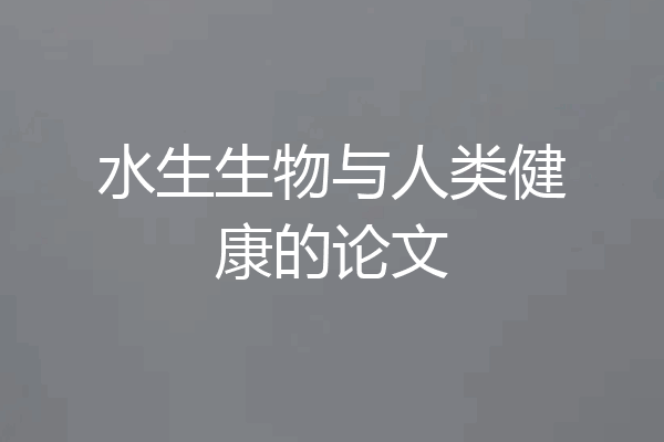 水生生物与人类健康的论文
