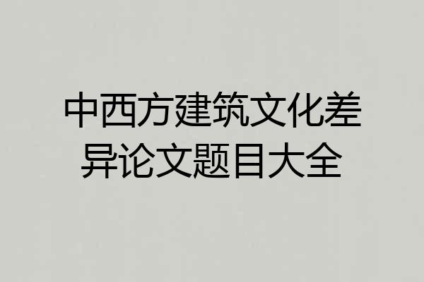 中西方建筑文化差异论文题目大全