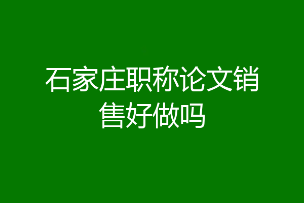 石家庄职称论文销售好做吗