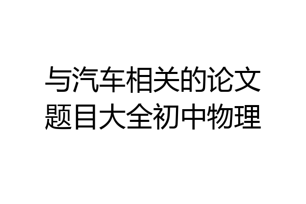 与汽车相关的论文题目大全初中物理