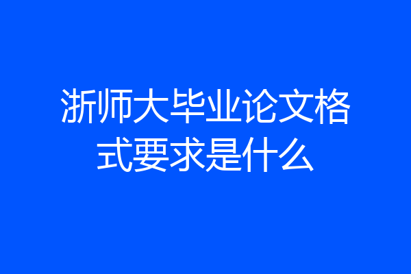浙师大毕业论文格式要求是什么