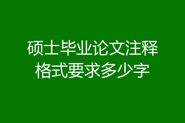 硕士毕业论文注释格式要求多少字