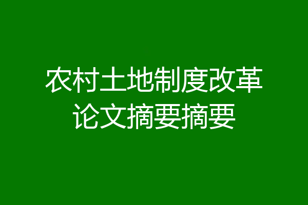 农村土地制度改革论文摘要摘要