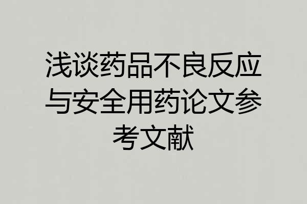 浅谈药品不良反应与安全用药论文参考文献