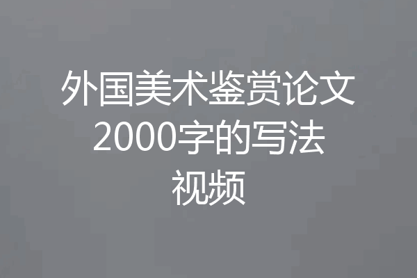 外国美术鉴赏论文2000字的写法视频