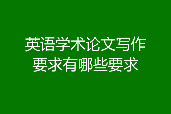 英语学术论文写作要求有哪些要求