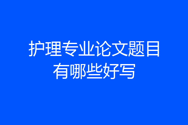 护理专业论文题目有哪些好写