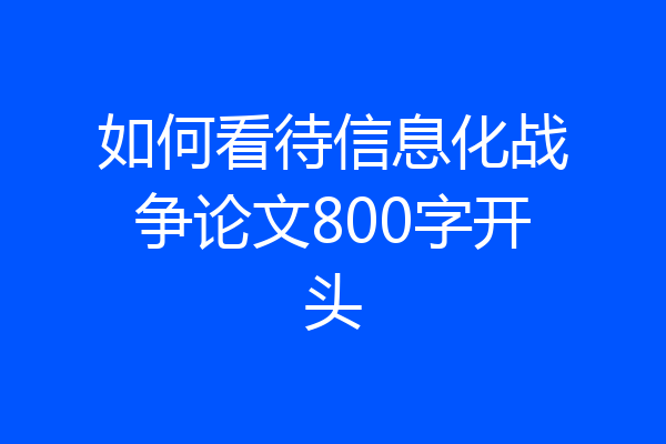如何看待信息化战争论文800字开头