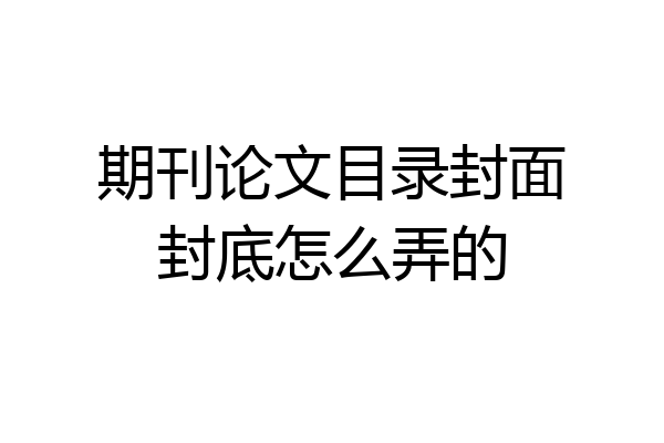 期刊论文目录封面封底怎么弄的