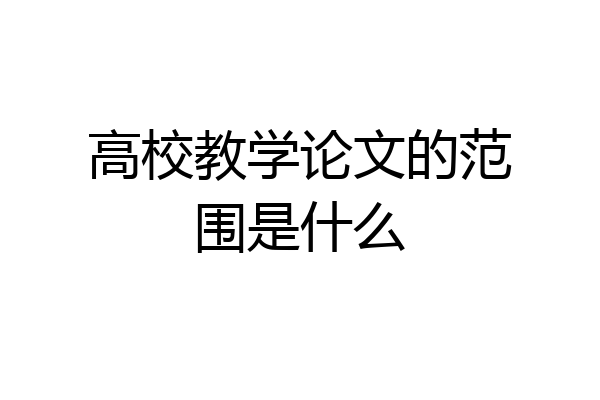 高校教学论文的范围是什么