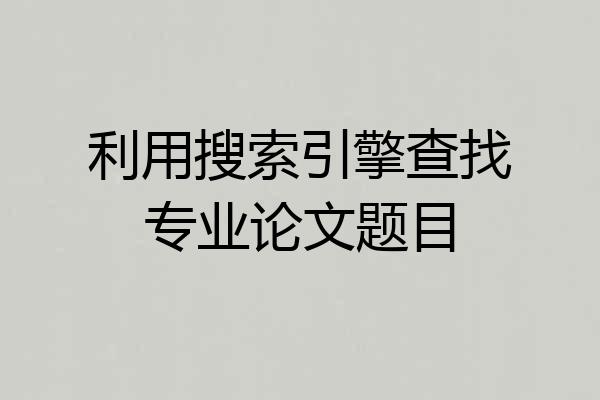 利用搜索引擎查找专业论文题目