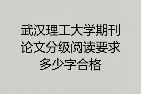 武汉理工大学期刊论文分级阅读要求多少字合格