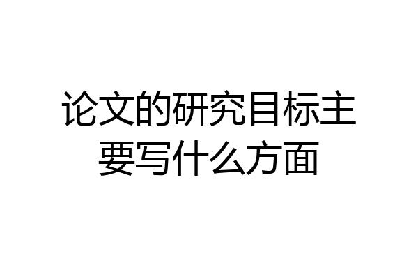 论文的研究目标主要写什么方面