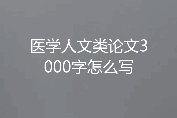 医学人文类论文3000字怎么写