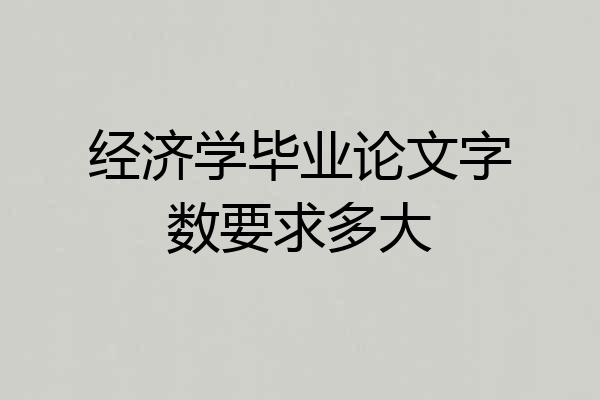 经济学毕业论文字数要求多大