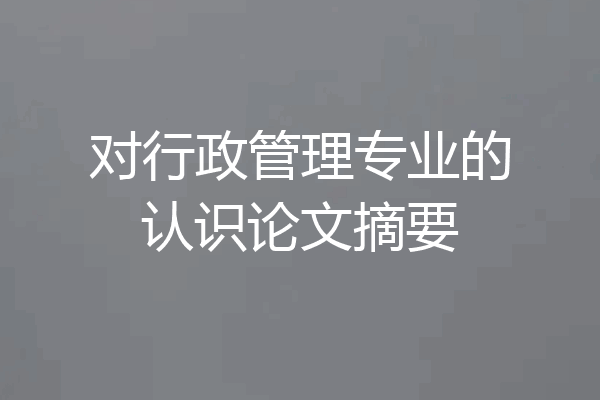 对行政管理专业的认识论文摘要