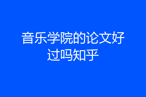 音乐学院的论文好过吗知乎