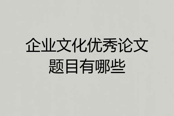 企业文化优秀论文题目有哪些