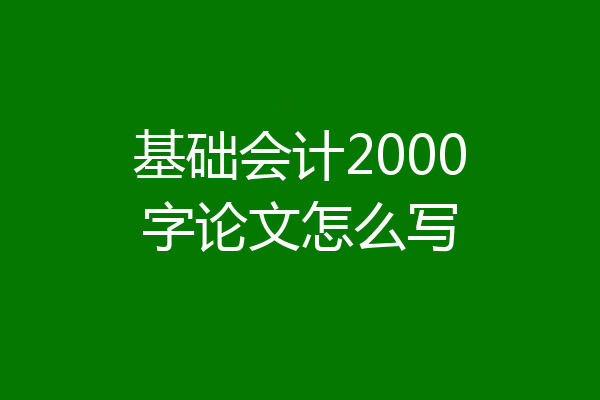 基础会计2000字论文怎么写