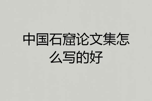 中国石窟论文集怎么写的好