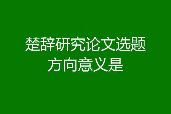 楚辞研究论文选题方向意义是