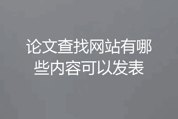 论文查找网站有哪些内容可以发表