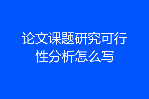论文课题研究可行性分析怎么写