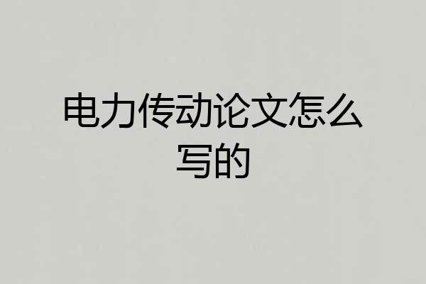电力传动论文怎么写的